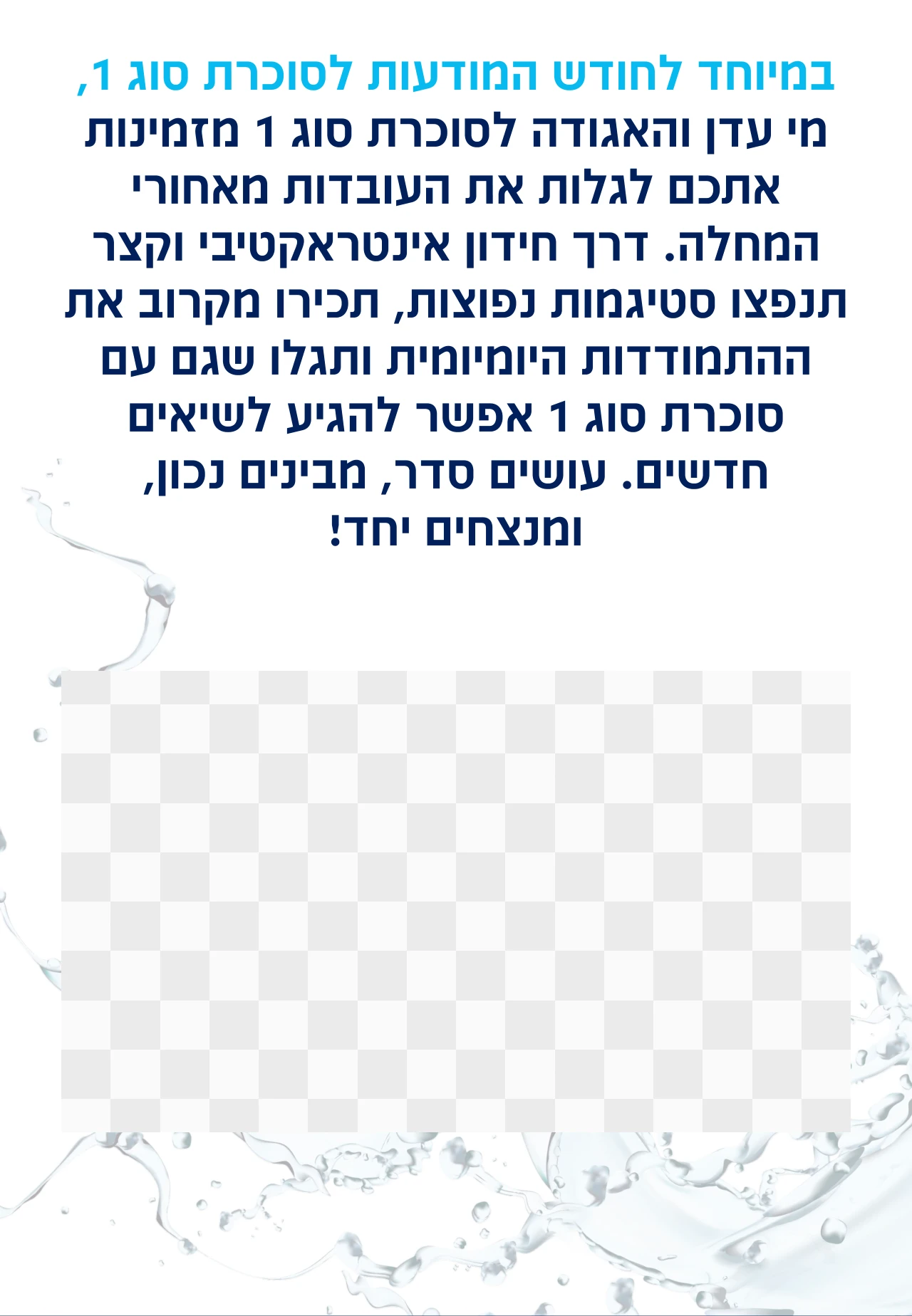 במיוחד לחודש המודעות לסוכרת סוג 1, מי עדן והאגודה לסוכרת סוג 1 מזמינות אתכם לגלות את העובדות מאחורי המחלה. דרך חידון אינטראקטיבי וקצר תנפצו סטיגמות נפוצות, תכירו מקרוב את ההתמודדות היומיומית ותגלו שגם עם סוכרת סוג 1 אפשר להגיע לשיאים חדשים, מבינים נכון, עושים סדר, מנצחים יחד!